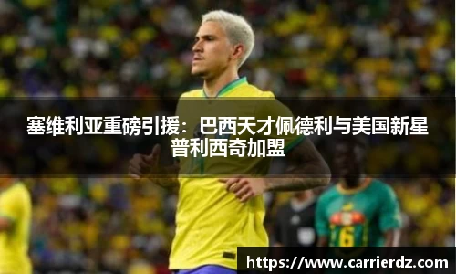 塞维利亚重磅引援：巴西天才佩德利与美国新星普利西奇加盟