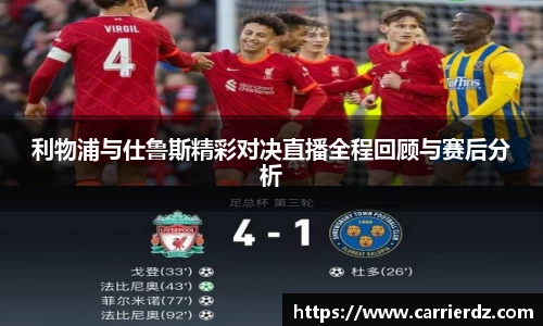 利物浦与仕鲁斯精彩对决直播全程回顾与赛后分析