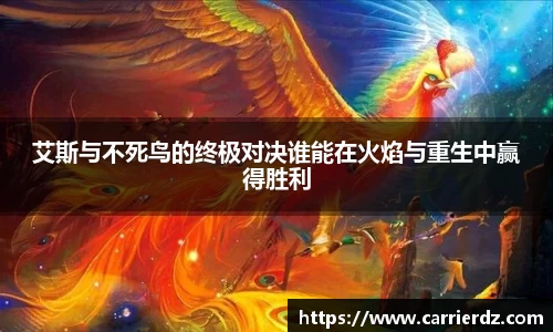 艾斯与不死鸟的终极对决谁能在火焰与重生中赢得胜利